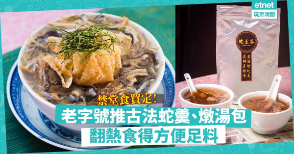 【在家抗疫】老字號名店推古法蛇羹、燉湯即食包！翻熱食得，同堂食一樣足料！