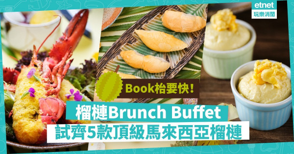 Book枱要快！榴槤自助餐回歸！Brunch Buffet試齊5款馬來西亞頂級榴槤！下午茶仲可外賣返屋企歎！