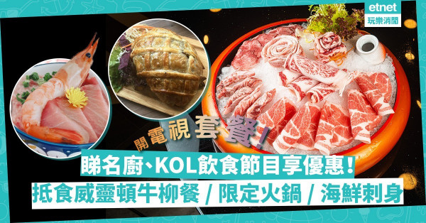 開電視套餐 | 睇名廚、KOL新飲食節目兼優惠價歎美食！$468威靈頓牛柳2人餐、限定高質火鍋、日本直送刺身