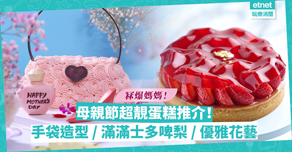 母親節2022 | 超靚母親節蛋糕冧媽媽！手袋造型忌廉蛋糕、似足寶石士多啤梨撻、優雅花藝蛋糕，同媽媽邊吃邊打卡！