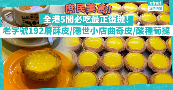 全港5間必吃最正蛋撻：老字號192層酥皮、蛋撻關注組爆紅茶記、荃灣隱世小店曲奇撻、人氣王酸種葡撻