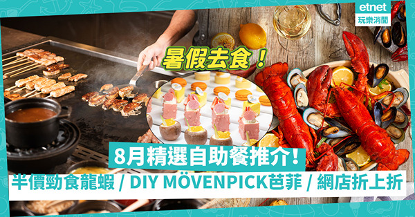 8月自助餐推介 | 暑假去吃！半價龍蝦Buffet / 8款口味DIY MÖVENPICK雪糕芭菲 / 期間限定名店瑞士雞翼 / 網店優惠折上折 / 地道星馬泰自助餐