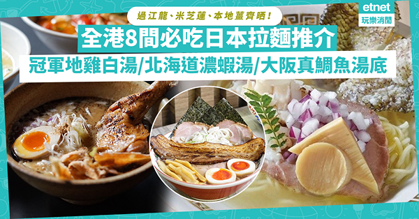 全港8間必食日本拉麵推介！香港元祖豚骨湯／冠軍級日本米鴨地雞白湯／北海道得獎濃蝦湯／大阪真鯛魚湯／東京米芝蓮蜆湯！過江龍本地薑齊晒