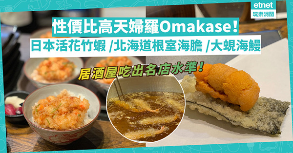 性價比高天婦羅Omakase！日籍大廚席前即炸活花竹蝦、北海道根室海膽海苔、鮮味大蜆、柔滑千葉海鰻，居酒屋吃出名店水準