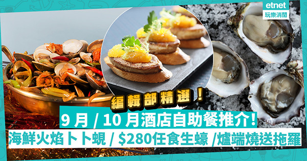 9月、10月酒店自助餐 | 編輯部6間精選推介：勁食海鮮火焰卜卜蜆／$280有找任食即開生蠔／多款邪惡鴨肝／黑松露芝士噴泉+片皮鴨／爐端燒加送拖羅