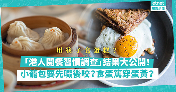 「港人開餐習慣調查」結果大公開！太陽蛋一定篤穿蛋黃、小籠包要先啜後咬？用筷子食薯片、蛋糕？你係咪咁？