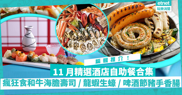 11月酒店自助餐｜精選最正自助餐！瘋狂食鹿兒島和牛海膽壽司／啤酒節德國燒豬手／法國生蠔龍蝦鱈場蟹海鮮大集合