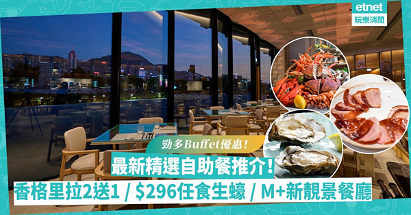 最新精選自助餐推介 | Buffet超抵優惠！香格里拉2送1／平絕$296起連加一任食即開生蠔／M+新登場靚景自助餐／任食米芝蓮片皮鴨