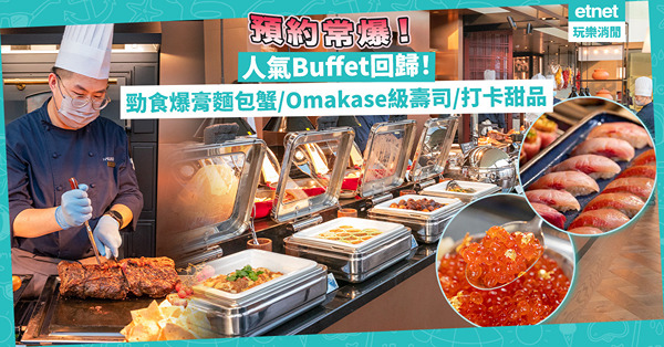 自助餐推介 | 預約困難！人氣Buffet回歸！勁食爆膏麵包蟹/啖啖肉蒸龍蝦/Omakase級刺身壽司/超靚打卡甜品