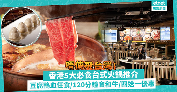 香港5大必食台式火鍋推介！豆腐鴨血任食／120分鐘食澳洲和牛／四人同行一人免費