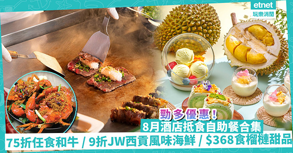8月酒店自助餐 | 勁多優惠！75折任食和牛＋活波士頓龍蝦／9折大擦JW萬豪西貢風味海鮮／$368起食榴槤甜品Buffet 