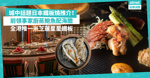 鐵板燒推介｜盤點城中話題日本鐵板燒餐廳！前日本駐美領事家廚蒸鮑魚配海膽 / 日籍夫婦拿手京都姬牛、白子餃子/ 唯一米芝蓮星星名師鐵板燒