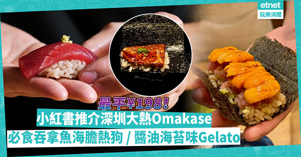 深圳美食2023｜小紅書推介深圳Omakase！最平¥198食到！海膽控必食吞拿魚海膽熱狗 / CP值高紅酒鵝肝吞拿魚壽司 / 網民大推醬油海苔味Gelato