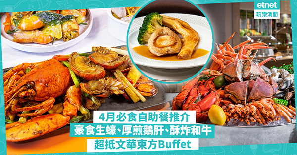 自助餐2024｜4月必食Buffet推介！豪食生蠔、龍蝦、厚煎鵝肝 / 超抵文華東方自助餐 / 牛主題勁食酥炸和牛、威靈頓牛扒