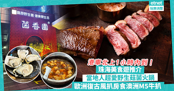 珠海一日遊 | 港車北上1小時內到珠海！珠海美食遊推介：超養生老字號野生菇菌火鍋 / 輕工業風大牌檔試海王足料粉絲煲 / 歐洲復古風扒房鋸澳洲M5牛扒