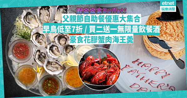 父親節2024 | 父親節自助餐優惠著數！早鳥Buffet最平7折 / 買二送一無限量飲餐酒食生蠔 / 豪食花膠蟹肉海王羮、生滾龍蝦蟹粥