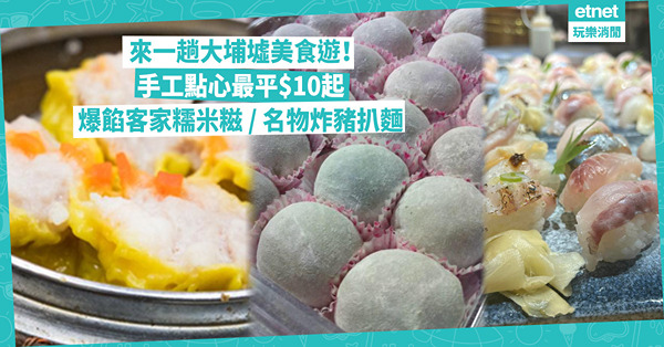 大埔美食 | 大埔墟美食遊推介！CP值高手工點心最平$10起 / 爆餡客家糯米糍 / 大埔名物炸豬扒上海麵