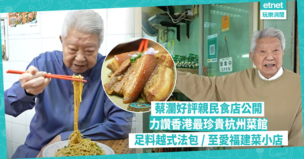 香港美食 | 蔡瀾好評本地親民食店公開！食家眼中香港最珍貴杭州菜館係邊間？香脆足料越式法包有特別食法！北角有蔡瀾至愛福建菜家鄉小店