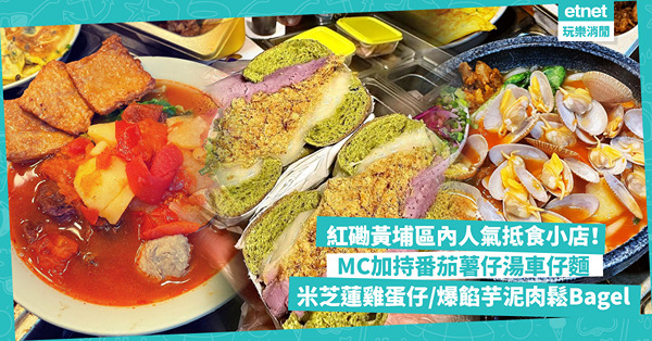 紅磡黃埔人氣抵食小店推介！許廷鏗、MC加持番茄薯仔湯車仔麵 / 米芝蓮推薦三色雞蛋仔老字號 / 爆餡芋泥肉鬆麻糬Bagel三文治