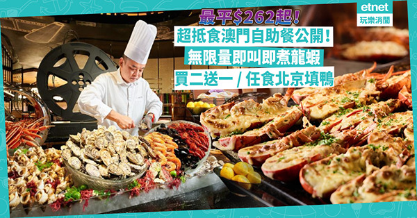 澳門美食 | 超抵澳門自助餐公開！最平$262起！「自助山」無限量即叫即煮龍蝦 / 買二送一食即切原條黃鰭吞拿魚 / 任食北京填鴨