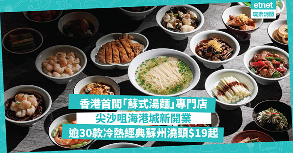「牛角」集團旗下 香港首間「蘇式湯麵」專門店登陸海港城！逾30款冷熱蘇州配菜加湯麵套餐$87起