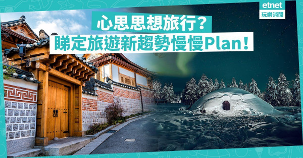【望梅止渴】心思思想旅行？睇定旅遊趨勢慢慢plan！戶外探險成大熱！