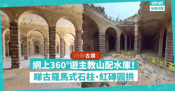 【VR睇古蹟】不用潛入工地！網遊主教山配水庫，360°近距離考察古羅馬式石柱、紅磚圓拱！