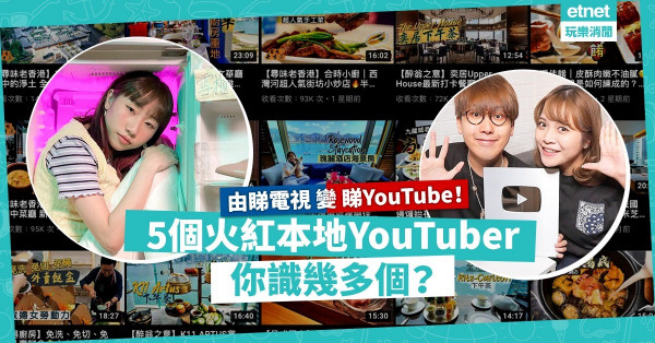 【娛樂新常態】由睇電視變睇YouTube！5個必須認識的本地Youtuber，你CLS咗未？