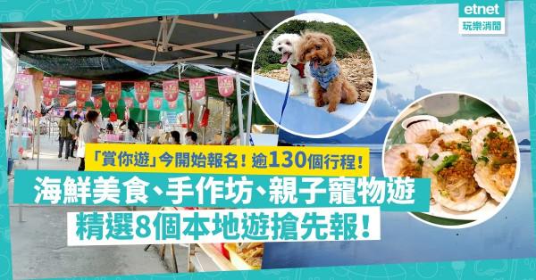 【免費本地遊】「賞你遊」今日開始報名！逾130個行程任揀！海鮮美食、手作坊、親子寵物遊！精選8個行程，必搶！
