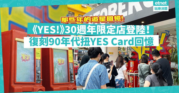 那些年追星回憶返嚟啦！《YES!》30週年限定店再現經典YES Card機！$1扭出90年代明星閃卡！