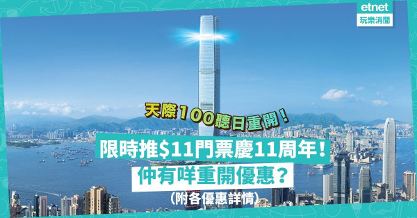 天際100重開！限時推$11門票慶11周年！1至6月生日壽星免費入場！還有甚麼重開優惠？
