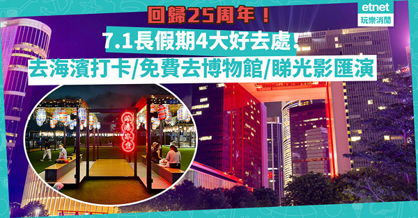 回歸25周年｜7.1長假期4大好去處！免費去15間博物館、去海濱跟9米高熱氣球／Messy Desk／癲噹打卡！睇限定維港光影匯演