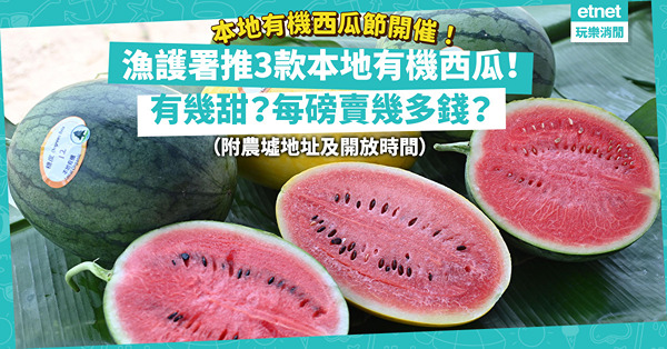 2022本地有機西瓜節7月開催！漁護署推3款特色有機西瓜！甜度達10度以上？每磅幾多錢？（附農墟地址及開放時間）