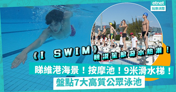 I SWIM｜男神魏浚笙Jeffrey鬥泳勁吸fans！追完劇，再去7大高質公眾泳池：睇維港海景／按摩池／韻律噴泉／9米滑水梯！邊個泳池最啱認真練水？