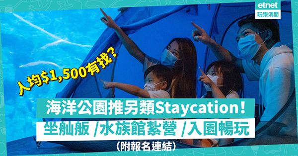海洋公園推另類Staycation！坐舢舨遊避風塘／水族館紮營與魚同眠／入園暢玩！8月尾前報名早鳥優惠！人均$1,500有找玩齊晒？（附報名連結）