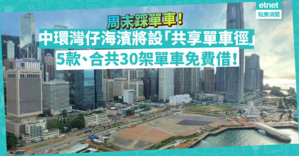 周末好去處｜多一個地方踩單車！中環灣仔海濱將設「共享單車徑」！5款、合共30架單車免費租借！幾時開始？