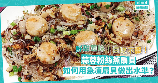百吃不厭！惹味鮮甜「蒜蓉粉絲蒸扇貝」！如何用急凍扇貝做出水準？