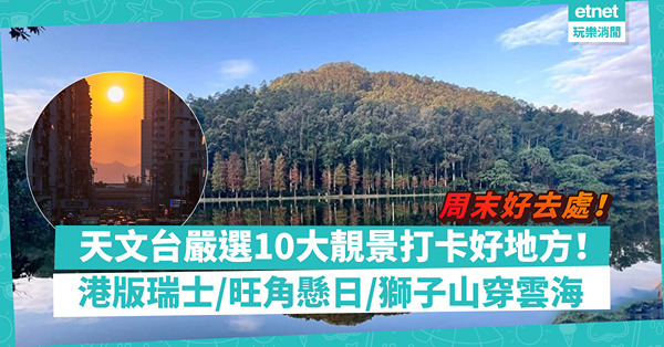 周末好去處｜天文台嚴選10大靚景打卡好地方！港版瑞士、旺角懸日，邊度睇星星和雲海？排第1位竟是這裏？