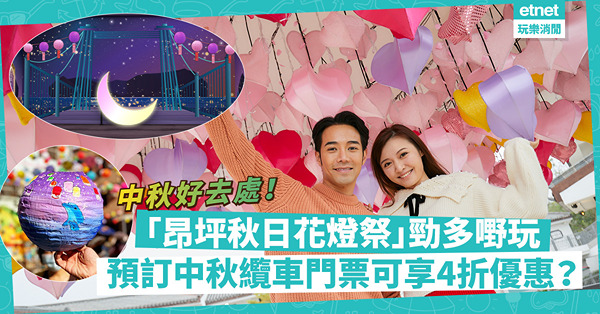中秋節2022｜昂坪360推「昂坪秋日花燈祭」！浪漫半月椅/猜燈謎 /燈籠工作坊！預訂中秋纜車門票享近4折優惠