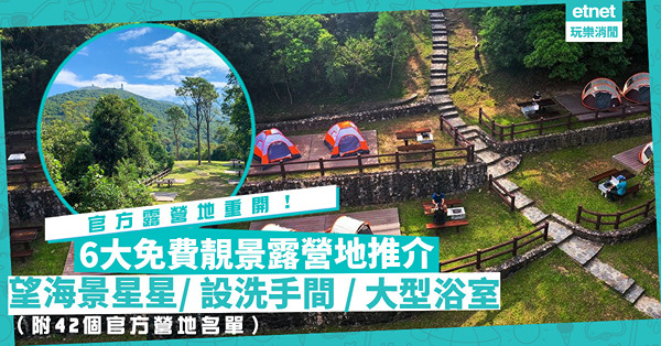 42個官方露營地點11.17重開！6大免費靚景露營地推介：望海景星星／設洗手間／大型浴室齊晒！邊啲落車5分鐘去到？（附官方營地名單）