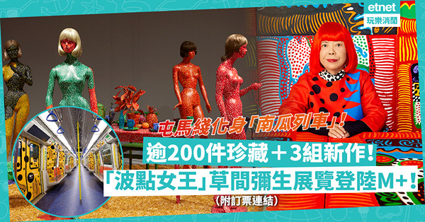 M+草間彌生展覽周六開幕｜6大主題、逾200件藏品！率先睇「波點女王」3大新作！同場加映：屯馬線化身「南瓜列車」！（附訂票連結）