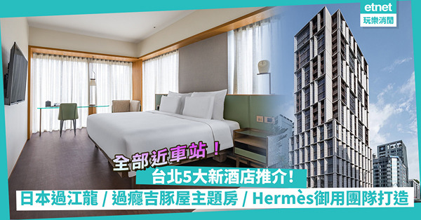 台灣自由行│台北5大新酒店推介：日本過江龍 / 過癮吉豚屋主題房 / Hermès御用團隊打造 / 大人遊樂園瘋狂打卡！全部近車站！