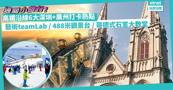 6大高鐵沿線小旅行：福田站 + 廣州南站！超美藝術teamLab/室內大型滑雪場/ 488米戶外觀景台/哥德式石室聖心大教堂