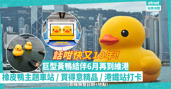 10年後重遇！巨型黃鴨結伴6月到維港！粉絲4大朝聖位：18個港鐵站打卡位、鋪天蓋地橡皮鴨主題車站！點買到得意精品？即睇展覽日期+地點