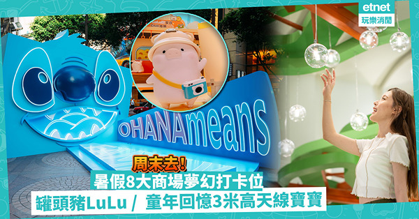 周末好去處 | 暑假8大商場夢幻打卡位！罐頭豬LuLu / 夢幻大樹配絕美小燈泡 / 童年回憶3米高天線寶寶 / 懷舊玩具鐵皮機械人