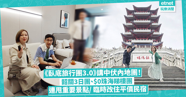 《臥底旅行團3.0》踢爆中伏內地團！韶關3日團、珠海$0團費睇樓團︰重要景點無開門/ 臨時cut行程/ 改住平價民宿！附節目重溫連結