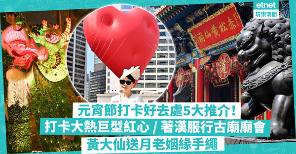 元宵節2024｜元宵節打卡好去處5大推介！全城大熱巨型紅心打卡Last Call / 著漢服行百年古廟廟會 / 黃大仙祠向月老求良緣送姻緣手繩