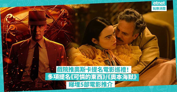 奧斯卡2024｜高先電影院3月起上映12套提名電影！Emma Stone自監自演《可憐的東西》 / 浪漫歌舞劇《Barbie芭比》 / 最多提名《奧本海默》！睇埋5部新電影推介 +上映時間表