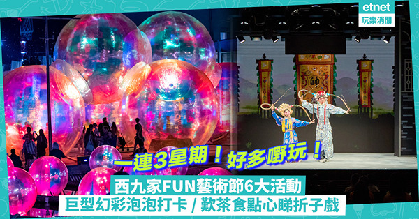 西九家FUN藝術節開鑼！一連3星期！6大必睇必去活動：巨型幻彩泡泡打卡 / 歎茶食點心睇折子戲 / 120場大貨櫃勁舞派對