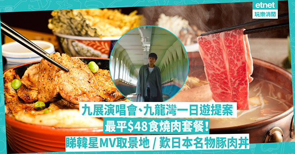睇九展演唱會 + 九龍灣一日遊提案！去電影、韓星MV取景地 / $48起食一人前燒肉套餐 / 歎北海道帶廣名物稀有豚肉丼